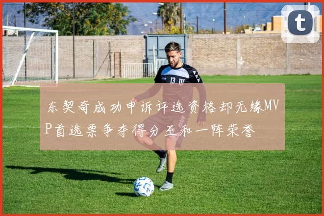 东契奇成功申诉评选资格却无缘MVP首选票争夺得分王和一阵荣誉