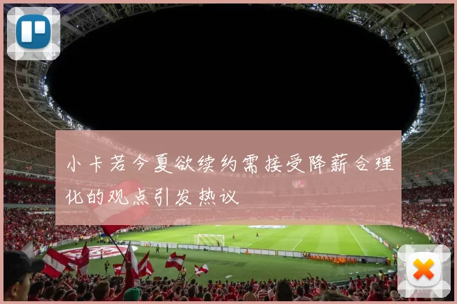 小卡若今夏欲续约需接受降薪合理化的观点引发热议