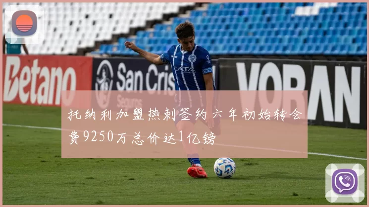 托纳利加盟热刺签约六年初始转会费9250万总价达1亿镑
